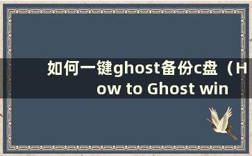 如何一键ghost备份c盘（How to Ghost window7一键）